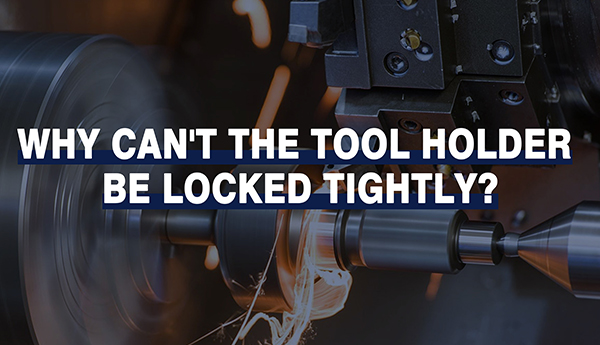 Why can't the tool holder be locked tightly? Why can't the tool holder be locked tightly?