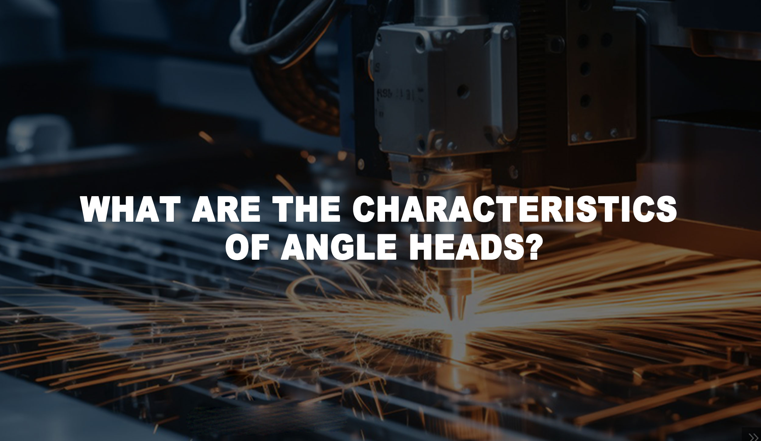 What are the characteristics of angle heads?