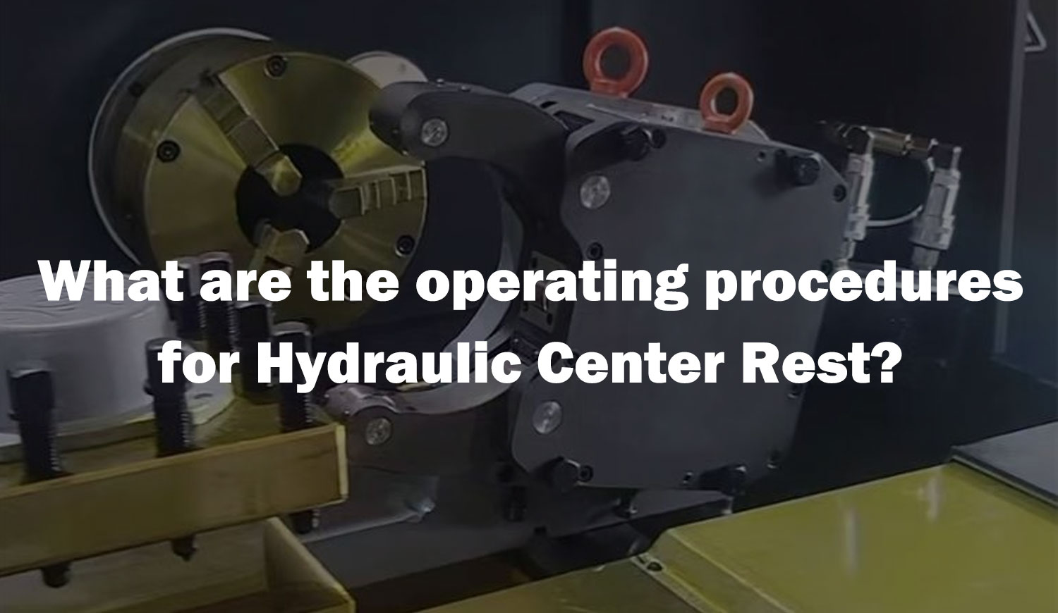 What are the operating procedures for Hydraulic Center Rest? What are the operating procedures for Hydraulic Center Rest?