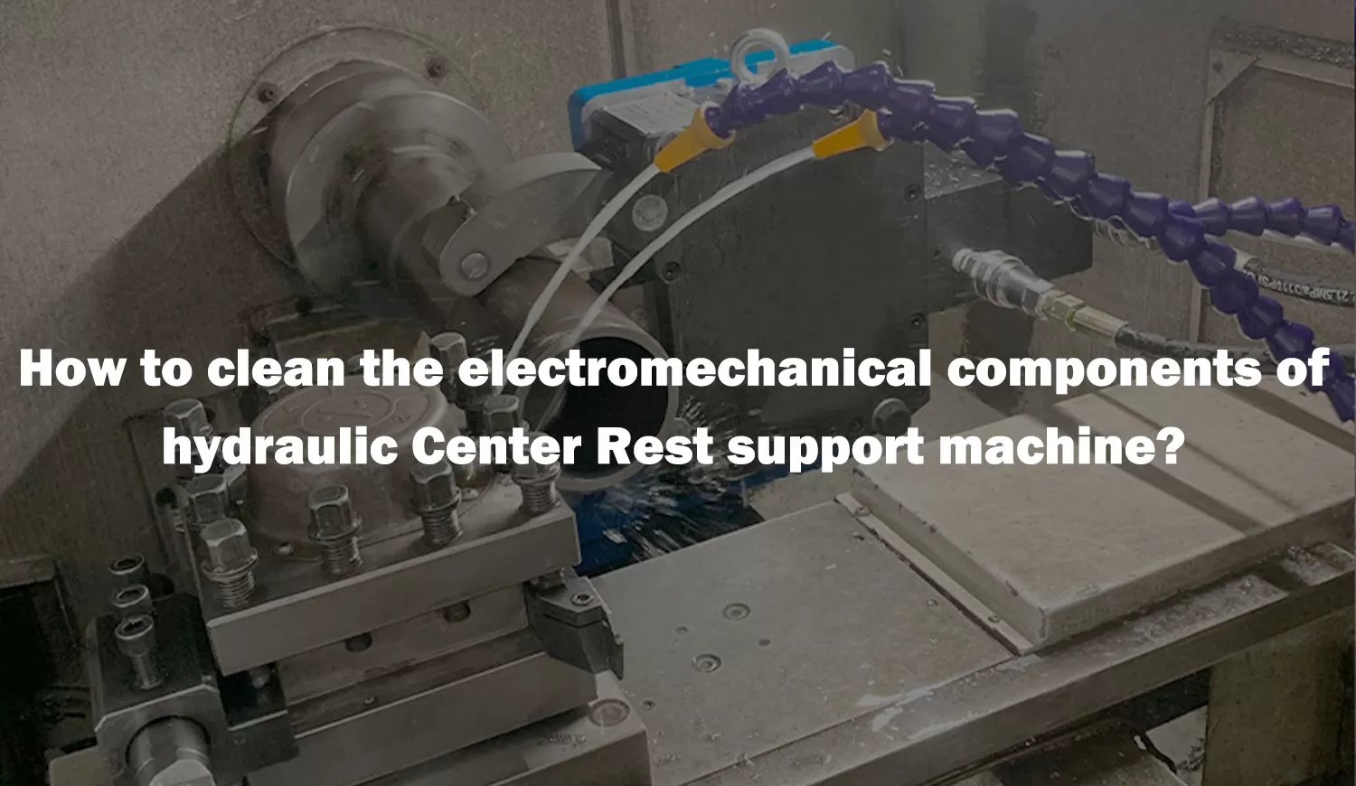 How to clean the electromechanical components of hydraulic Center Rest support machine?