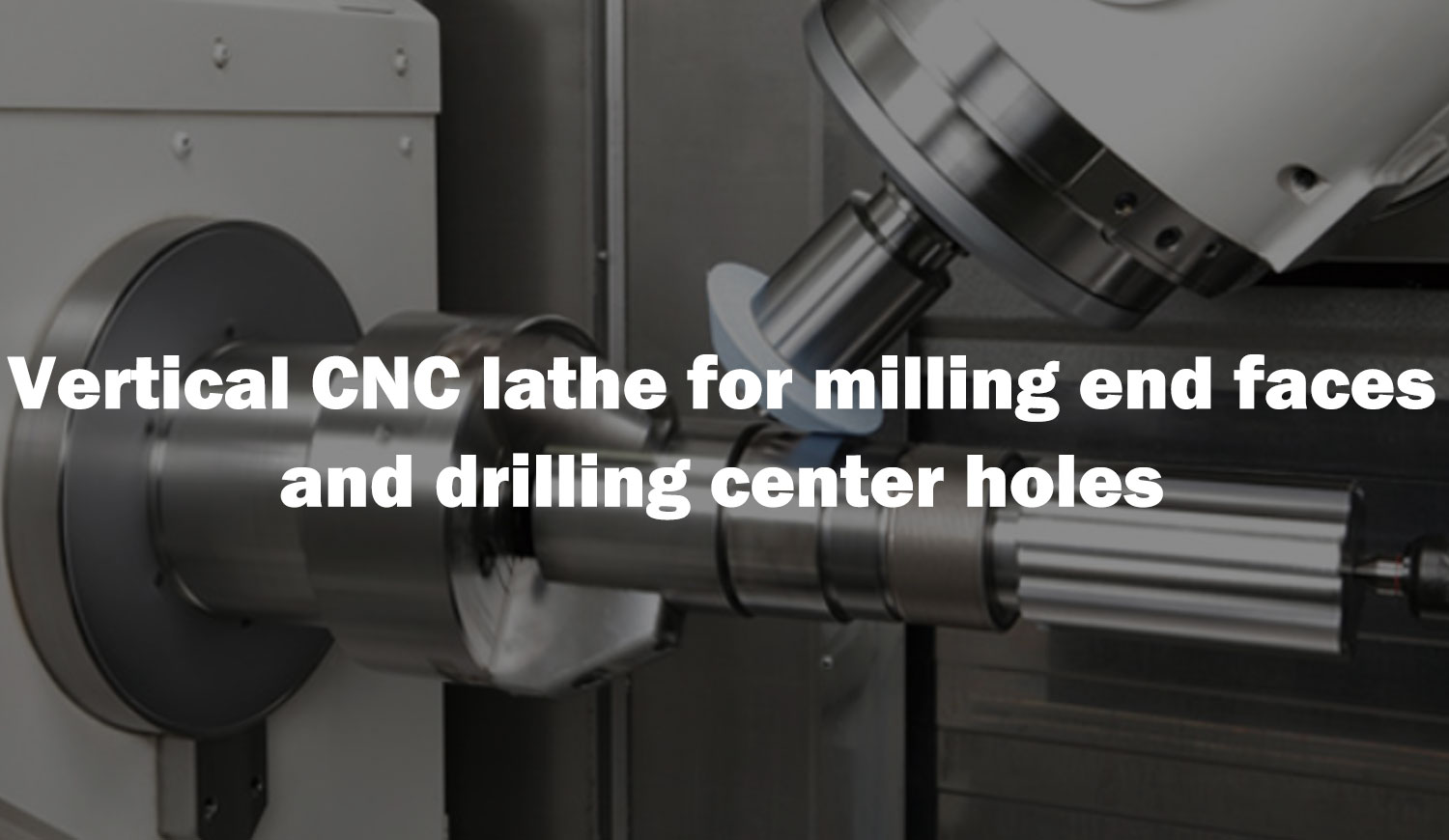 Vertical CNC lathe for milling end faces and drilling center holes Vertical CNC lathe for milling end faces and drilling center holes