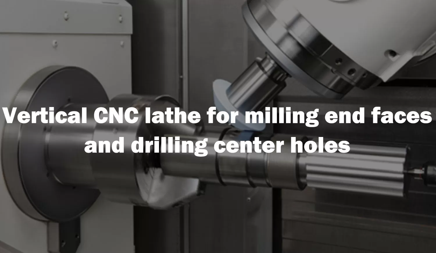 Vertical CNC lathe for milling end faces and drilling center holes