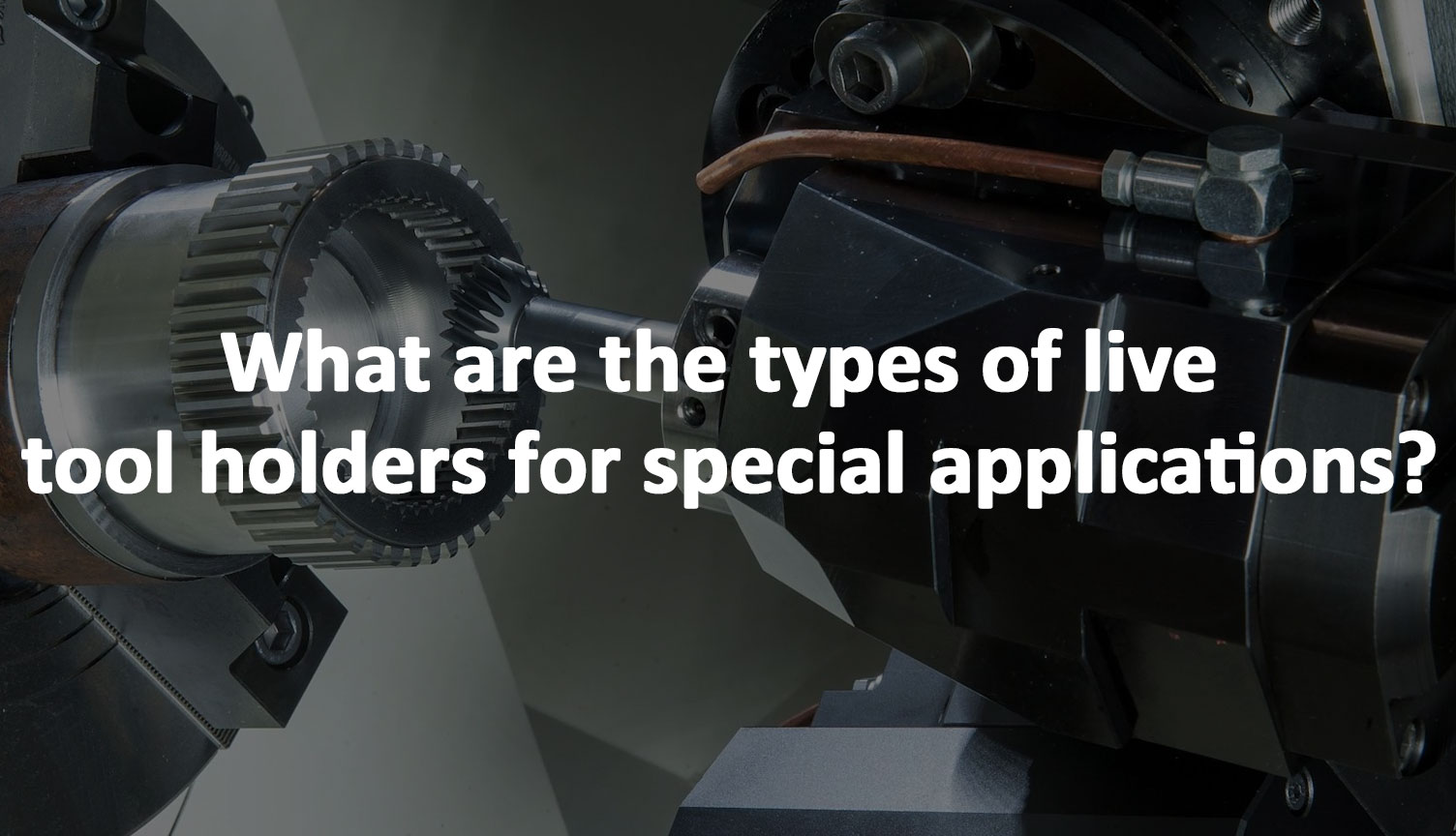 What are the types of live tool holders for special applications? What are the types of live tool holders for special applications?