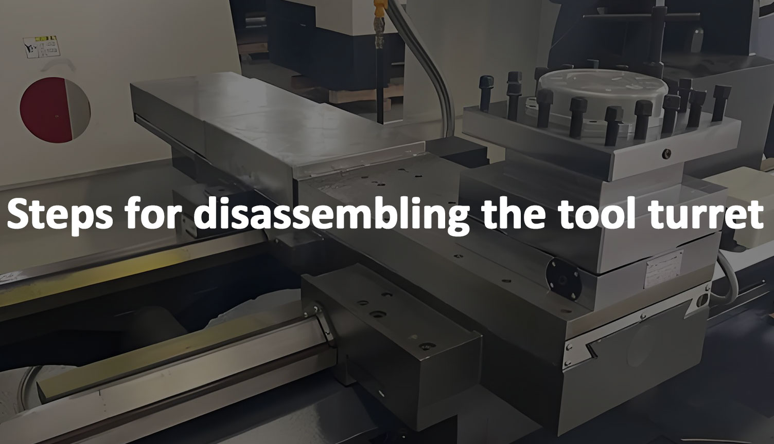 Steps for disassembling the tool turret Steps for disassembling the tool turret
